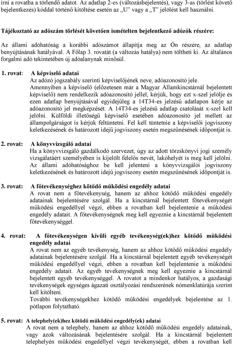 rovatát (a változás hatálya) nem töltheti ki. Az általános forgalmi adó tekintetében új adóalanynak minősül. 1.