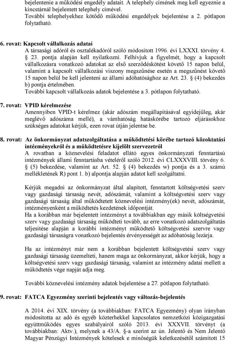 Felhívjuk a figyelmét, hogy a kapcsolt vállalkozásra vonatkozó adatokat az első szerződéskötést követő 15 napon belül, valamint a kapcsolt vállalkozási viszony megszűnése esetén a megszűnést követő