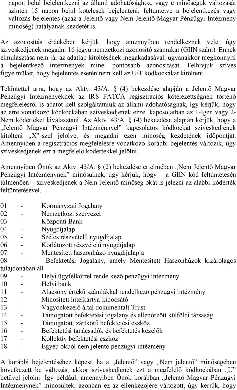 Az azonosítás érdekében kérjük, hogy amennyiben rendelkeznek vele, úgy szíveskedjenek megadni 16 jegyű nemzetközi azonosító számukat (GIIN szám).