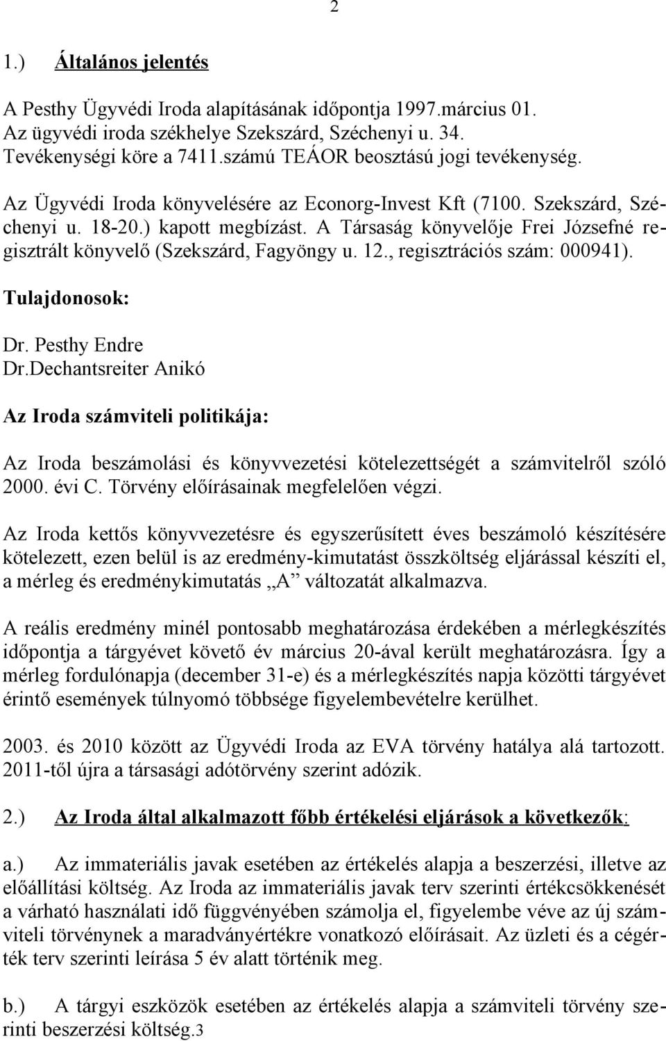 A Társaság könyvelője Frei Józsefné regisztrált könyvelő (Szekszárd, Fagyöngy u. 12., regisztrációs szám: 000941). Tulajdonosok: Dr. Pesthy Endre Dr.