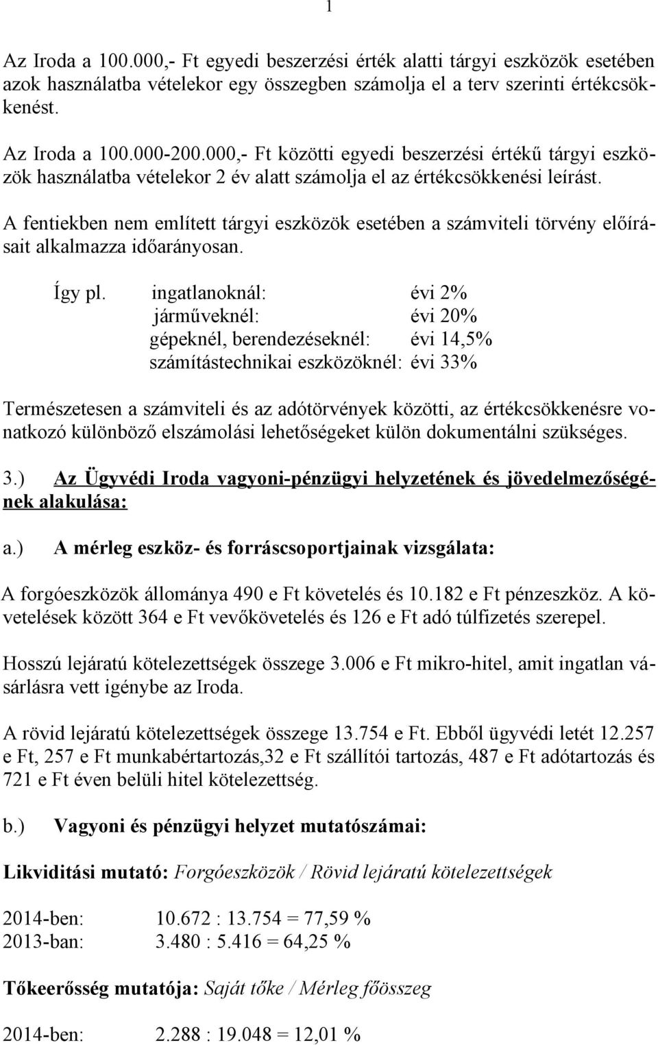 A fentiekben nem említett tárgyi eszközök esetében a számviteli törvény előírásait alkalmazza időarányosan. Így pl.