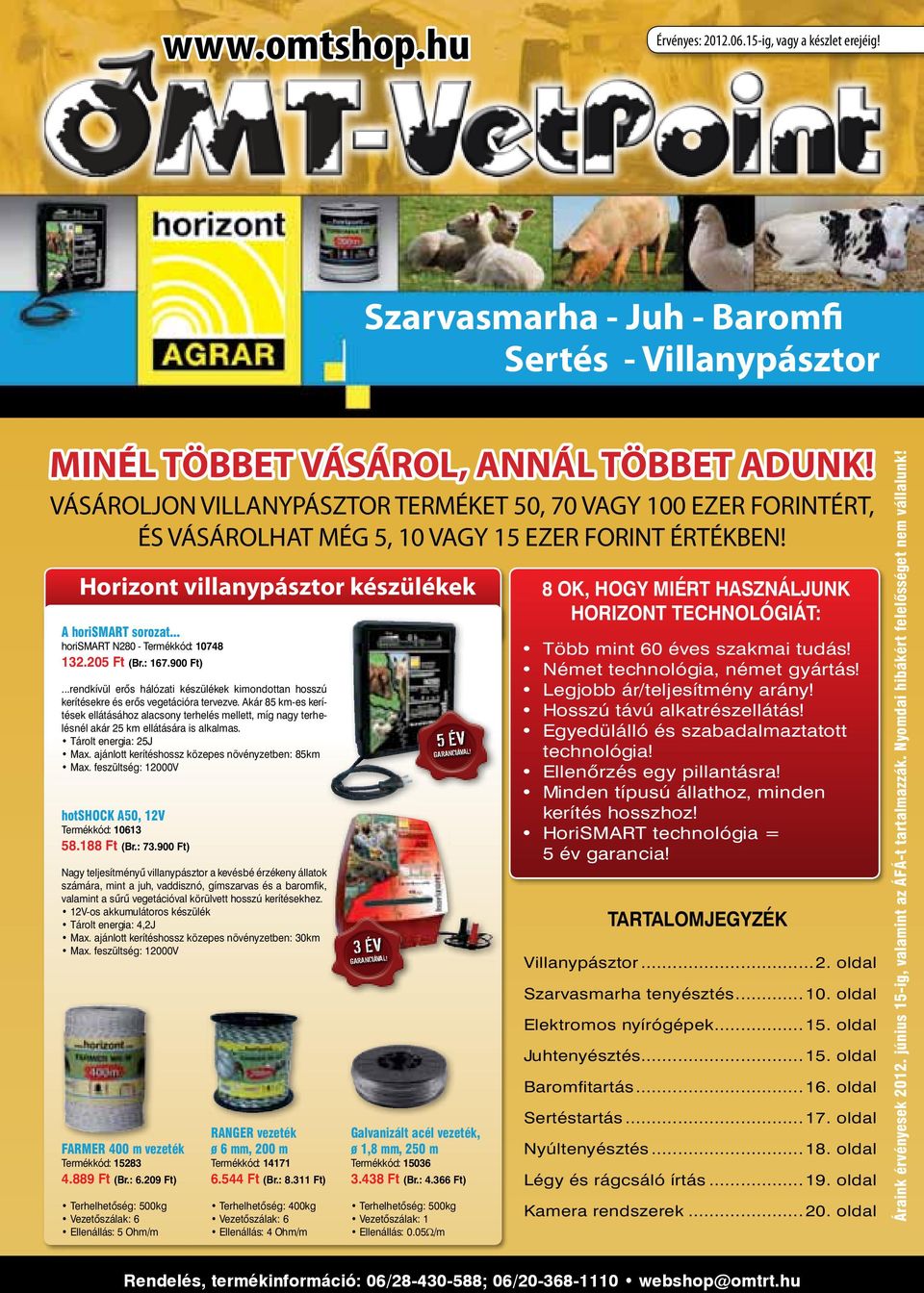 .. horismart N280 - Termékkód: 10748 132.205 Ft (Br.: 167.900 Ft)...rendkívül erős hálózati készülékek kimondottan hosszú kerítésekre és erős vegetációra tervezve.