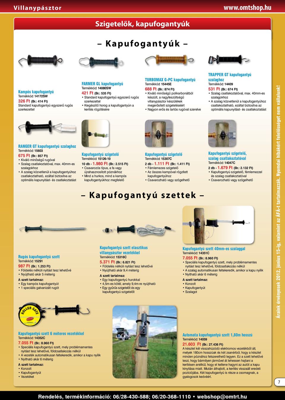 40mm-es szalagokhoz A szalag közvetlenül a kapufogantyúhoz csatlakoztatható, ezáltal biztosítva az optimális kapunyitást- és csatlakoztatást Rugós kapufogantyú szett Termékkód: 15