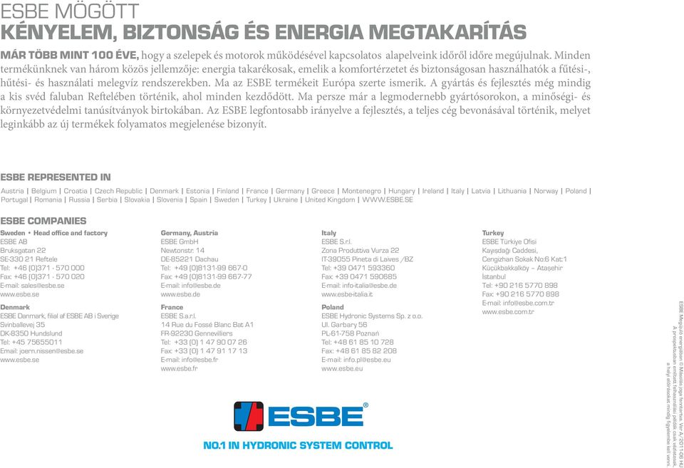 Ma az ESBE termékeit Európa szerte ismerik. A gyártás és fejlesztés még mindig a kis svéd faluban Reftelében történik, ahol minden kezdődött.