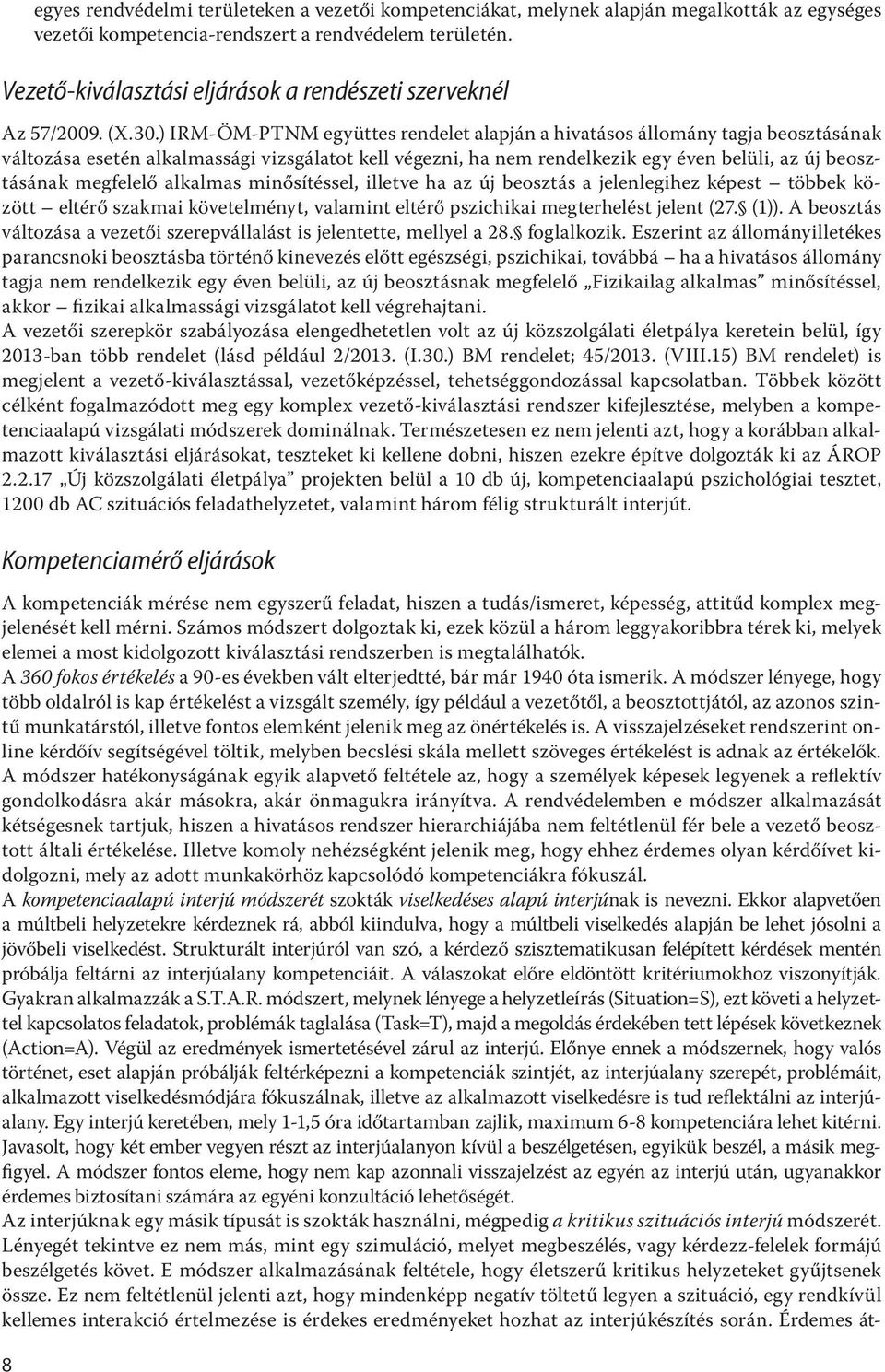 ) IRM-ÖM-PTNM együttes rendelet alapján a hivatásos állomány tagja beosztásának változása esetén alkalmassági vizsgálatot kell végezni, ha nem rendelkezik egy éven belüli, az új beosztásának
