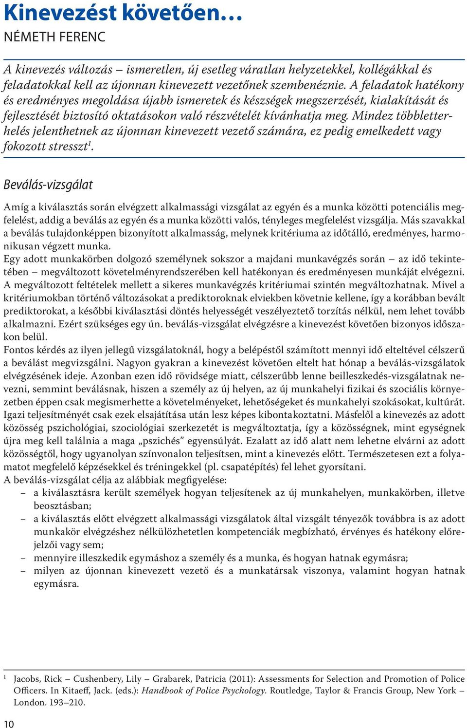 Mindez többletterhelés jelenthetnek az újonnan kinevezett vezető számára, ez pedig emelkedett vagy fokozott stresszt 1.