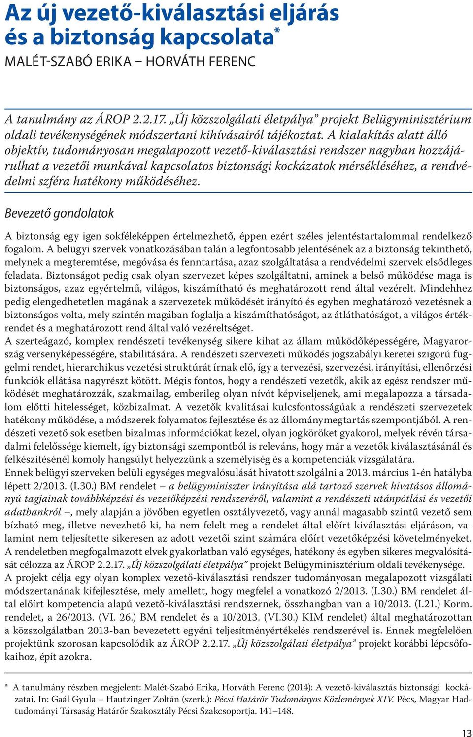 A kialakítás alatt álló objektív, tudományosan megalapozott vezető-kiválasztási rendszer nagyban hozzájárulhat a vezetői munkával kapcsolatos biztonsági kockázatok mérsékléséhez, a rendvédelmi szféra