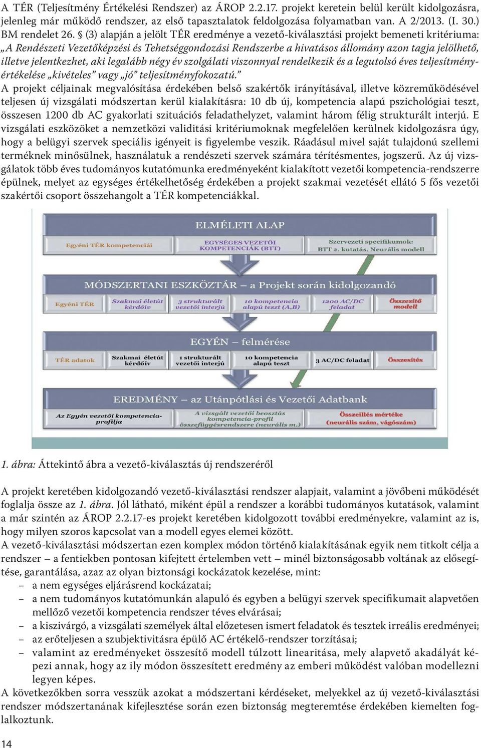 (3) alapján a jelölt TÉR eredménye a vezető-kiválasztási projekt bemeneti kritériuma: A Rendészeti Vezetőképzési és Tehetséggondozási Rendszerbe a hivatásos állomány azon tagja jelölhető, illetve