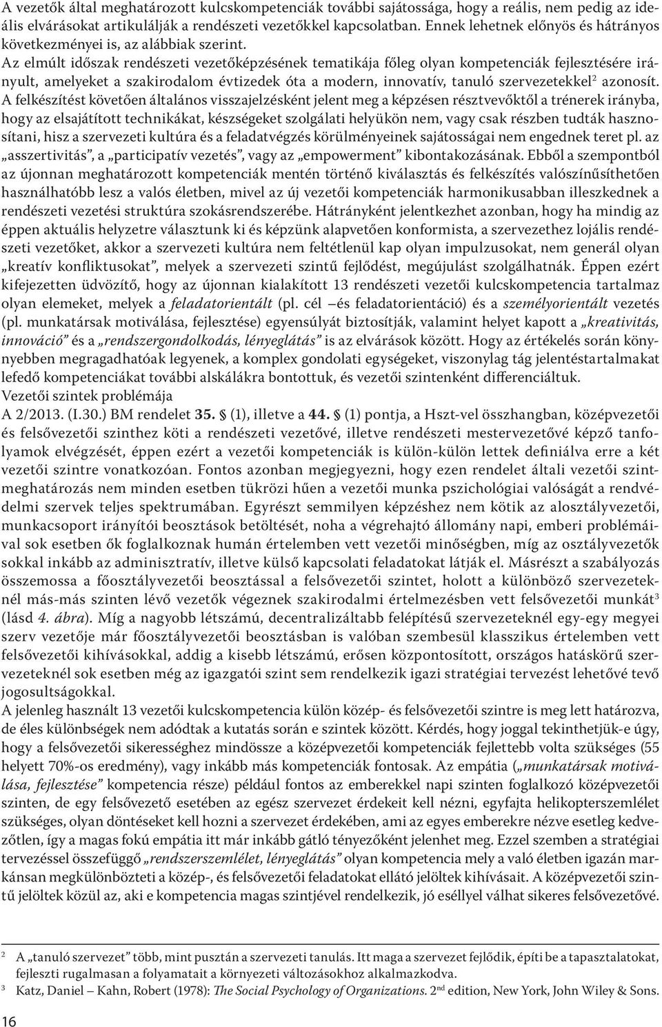 Az elmúlt időszak rendészeti vezetőképzésének tematikája főleg olyan kompetenciák fejlesztésére irányult, amelyeket a szakirodalom évtizedek óta a modern, innovatív, tanuló szervezetekkel 2 azonosít.