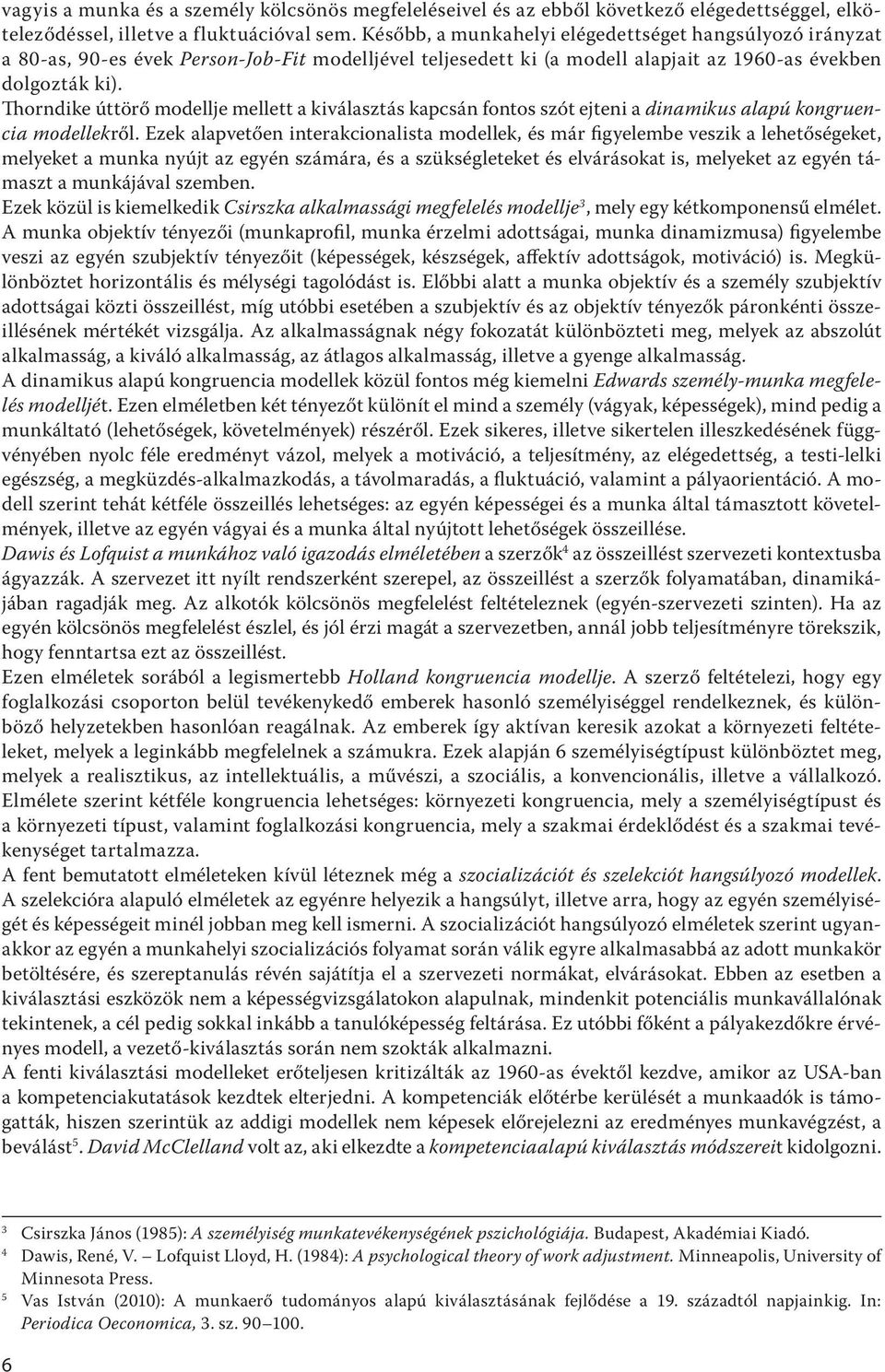 Thorndike úttörő modellje mellett a kiválasztás kapcsán fontos szót ejteni a dinamikus alapú kongruencia modellekről.