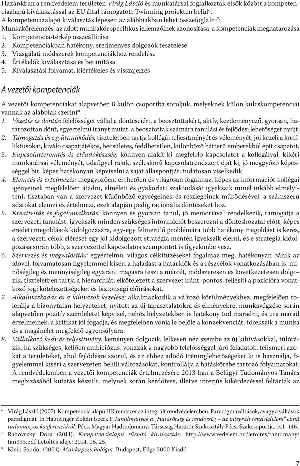 Kompetencia-térkép összeállítása 2. Kompetenciákban hatékony, eredményes dolgozók tesztelése 3. Vizsgálati módszerek kompetenciákhoz rendelése 4. Értékelők kiválasztása és betanítása 5.