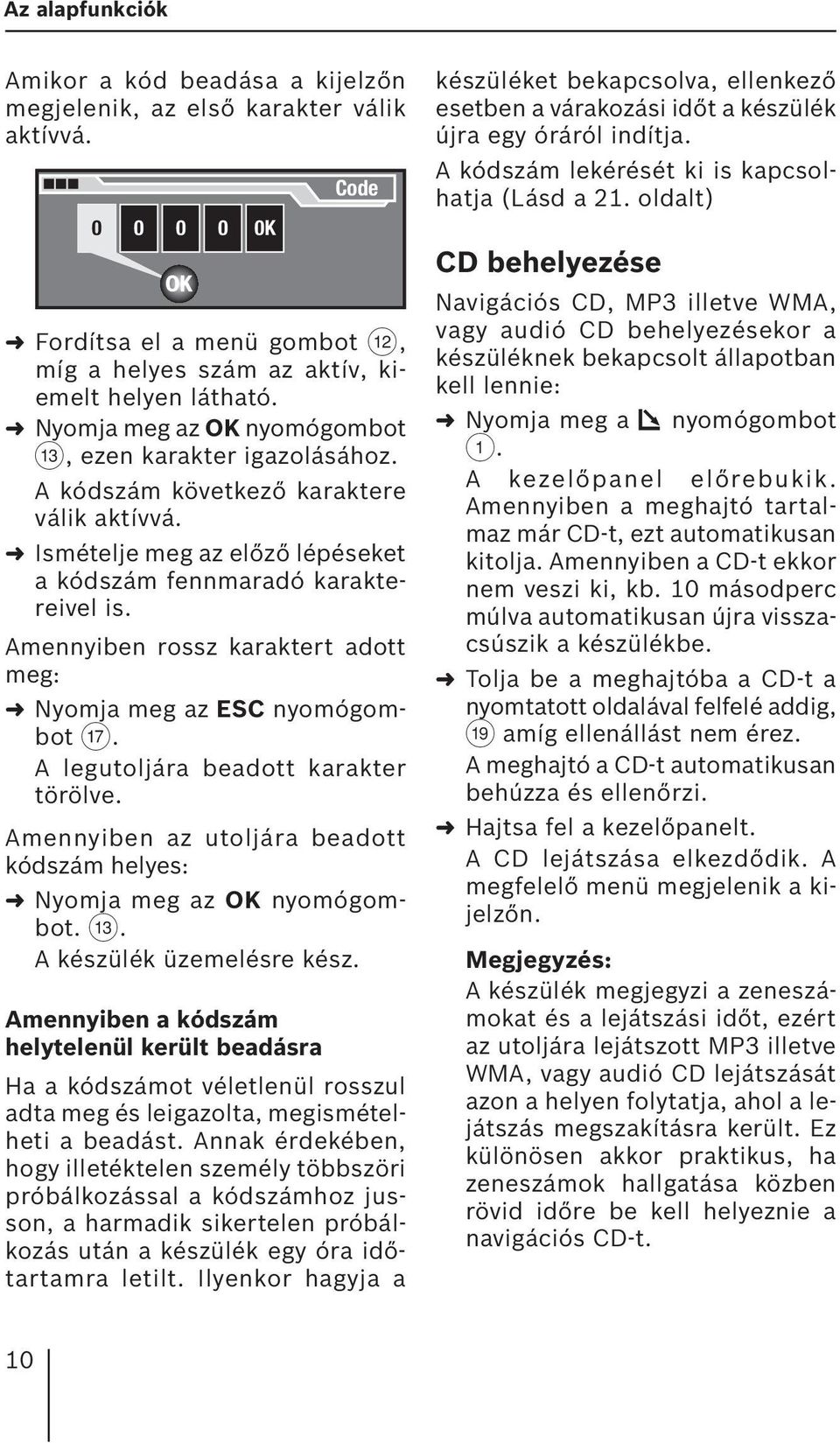 Amennyiben rossz karaktert adott meg: Nyomja meg az ESC nyomógombot A. A legutoljára beadott karakter törölve. Amennyiben az utoljára beadott kódszám helyes: Nyomja meg az OK nyomógombot. =.
