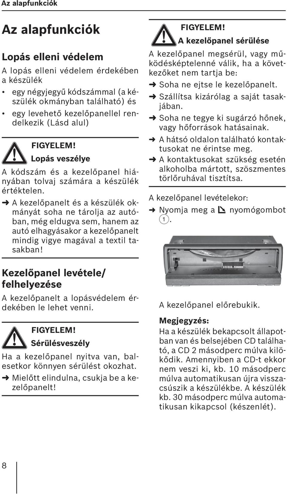 A kezelőpanelt és a készülék okmányát soha ne tárolja az autóban, még eldugva sem, hanem az autó elhagyásakor a kezelőpanelt mindig vigye magával a textil tasakban!