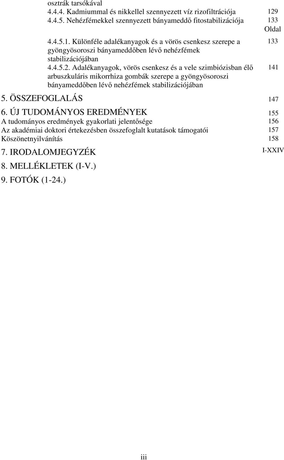 3 Oldal 4.4.5.1. Különféle adalékanyagok és a vörös csenkesz szerepe a gyöngyösoroszi bányameddőben lévő nehézfémek stabilizációjában 4.4.5.2.