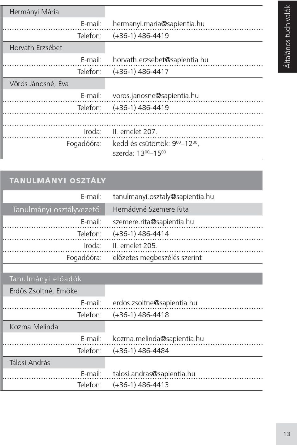 osztaly@sapientia.hu Tanulmányi osztályvezető: Hernádyné Szemere Rita E-mail: szemere.rita@sapientia.hu Telefon: (+36-1) 486-4414 Iroda: II. emelet 205.