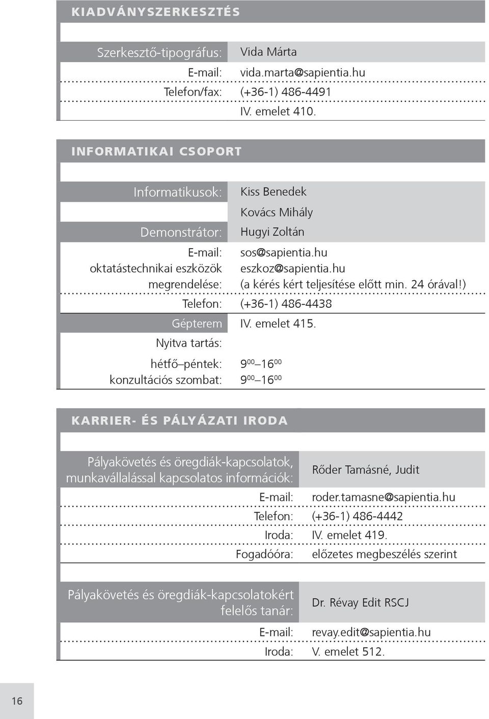 hu megrendelése: (a kérés kért teljesítése előtt min. 24 órával!) Telefon: (+36-1) 486-4438 Gépterem IV. emelet 415.