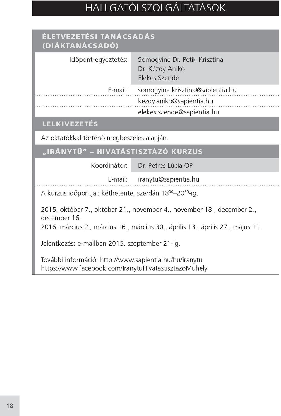 Petres Lúcia OP iranytu@sapientia.hu A kurzus időpontjai: kéthetente, szerdán 18 00 20 30 -ig. 2015. októer 7., októer 21., novemer 4., novemer 18., decemer 2., decemer 16. 2016. március 2.