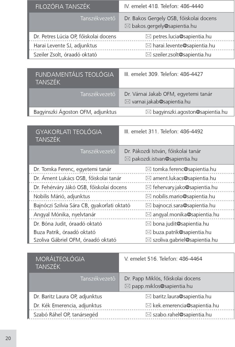 hu FUNDAMENTÁLIS TEOLÓGIA TANSZÉK Tanszékvezető Bagyinszki Ágoston OFM, adjunktus III. emelet 309. Telefon: 486-4427 Dr. Várnai Jaka OFM, egyetemi tanár varnai.jaka@sapientia.hu agyinszki.