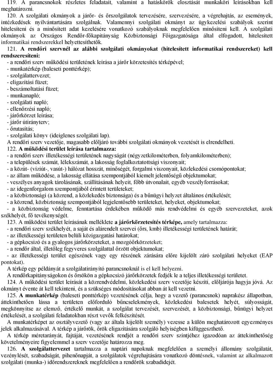 Valamennyi szolgálati okmányt az ügykezelési szabályok szerint hitelesíteni és a minősített adat kezelésére vonatkozó szabályoknak megfelelően minősíteni kell.