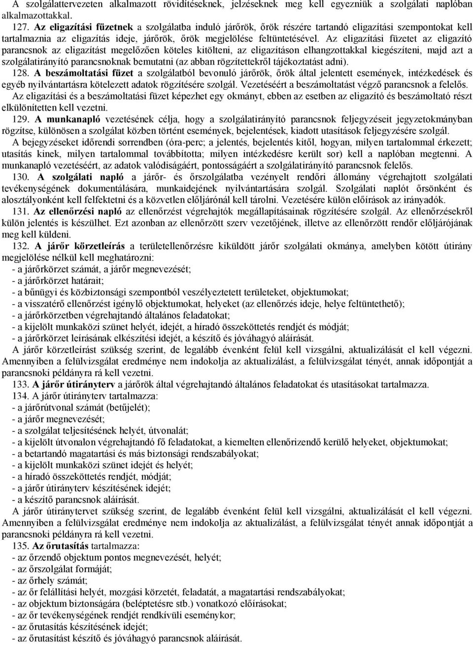 Az eligazítási füzetet az eligazító parancsnok az eligazítást megelőzően köteles kitölteni, az eligazításon elhangzottakkal kiegészíteni, majd azt a szolgálatirányító parancsnoknak bemutatni (az