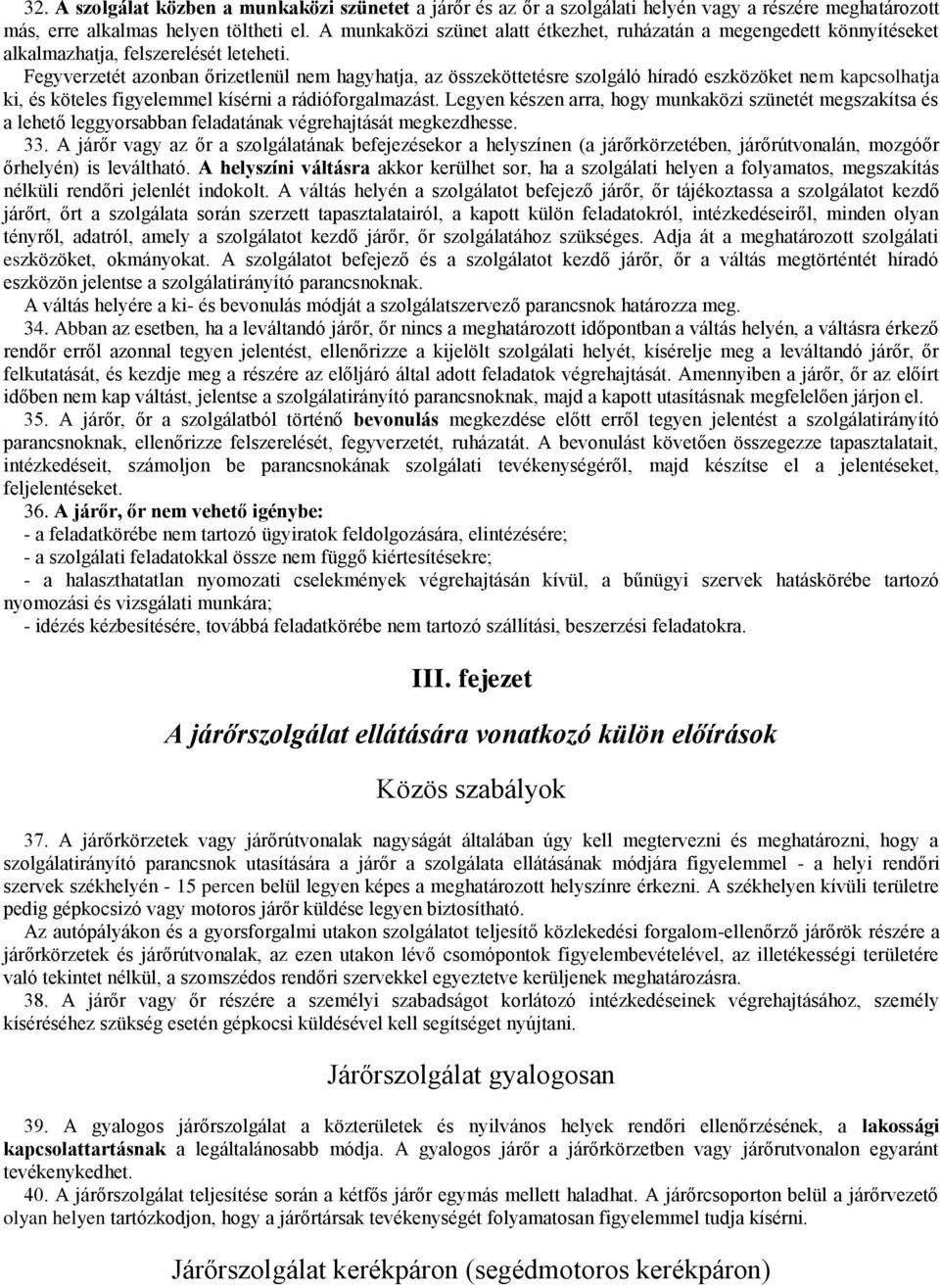 Fegyverzetét azonban őrizetlenül nem hagyhatja, az összeköttetésre szolgáló híradó eszközöket nem kapcsolhatja ki, és köteles figyelemmel kísérni a rádióforgalmazást.