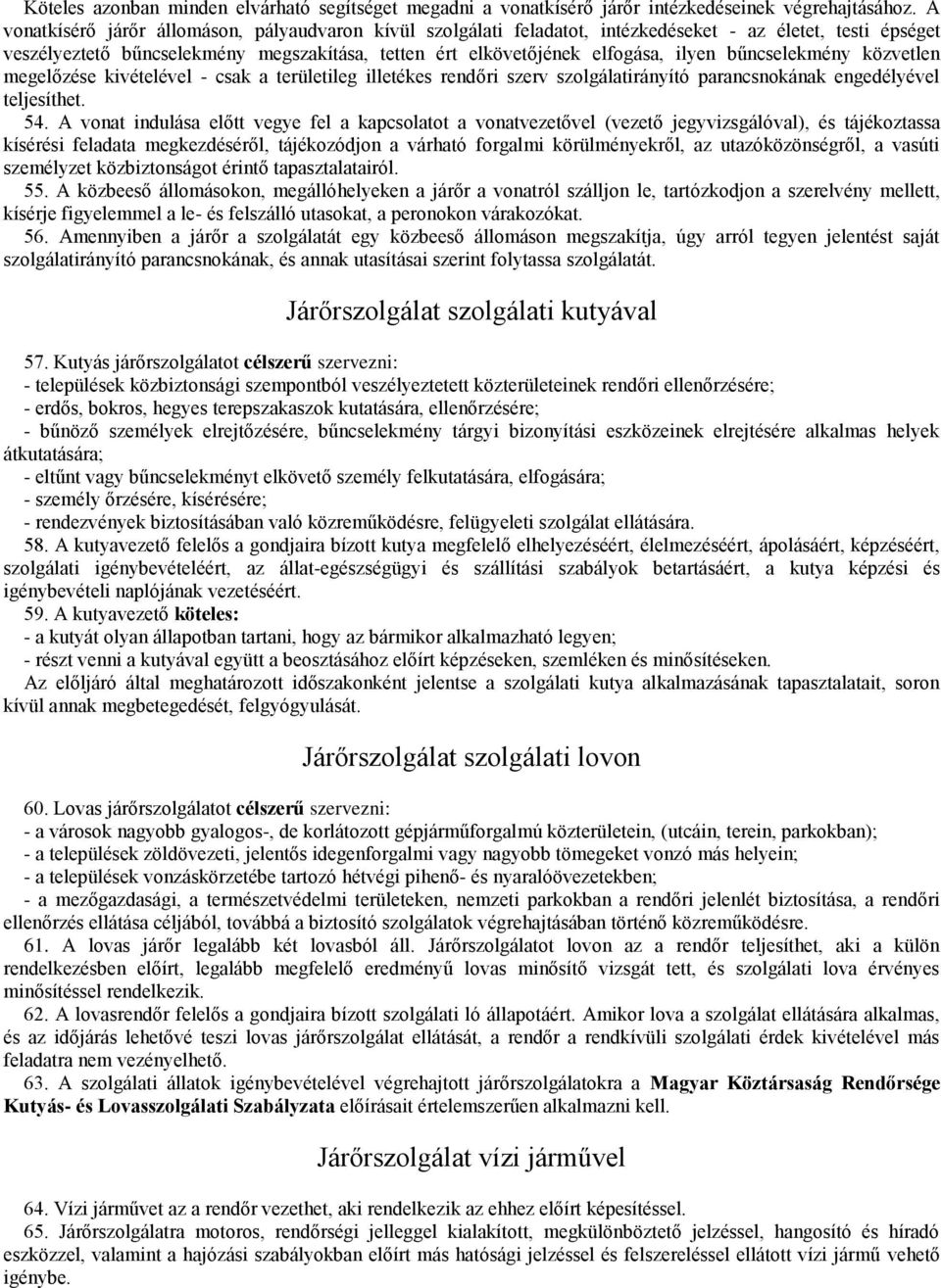 bűncselekmény közvetlen megelőzése kivételével - csak a területileg illetékes rendőri szerv szolgálatirányító parancsnokának engedélyével teljesíthet. 54.