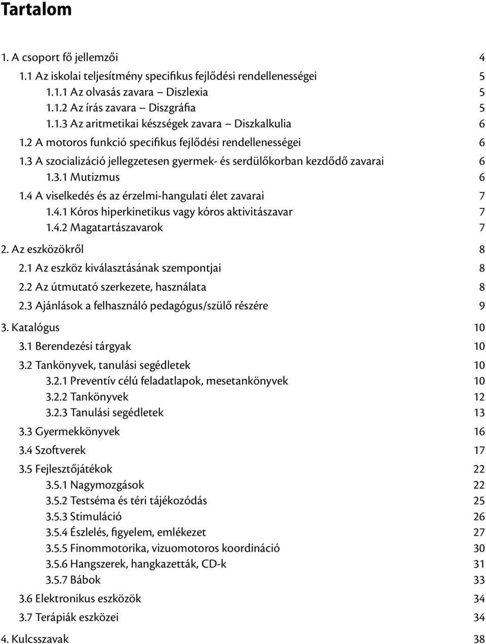 4 A viselkedés és az érzelmi-hangulati élet zavarai 7 1.4.1 Kóros hiperkinetikus vagy kóros aktivitászavar 7 1.4.2 Magatartászavarok 7 2. Az eszközökről 8 2.