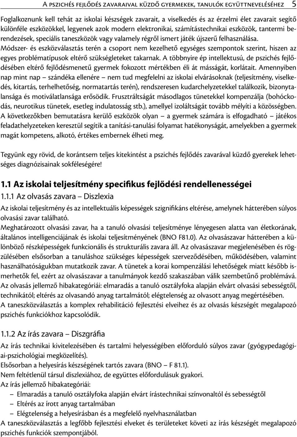 Módszer- és eszközválasztás terén a csoport nem kezelhető egységes szempontok szerint, hiszen az egyes problématípusok eltérő szükségleteket takarnak.