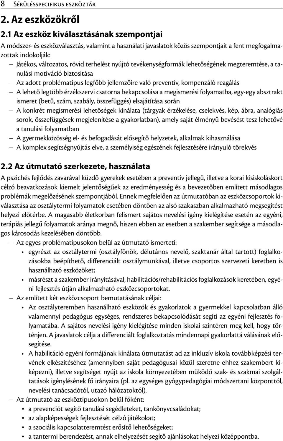 nyújtó tevékenységformák lehetőségének megteremtése, a tanulási motiváció biztosítása Az adott problématípus legfőbb jellemzőire való preventív, kompenzáló reagálás A lehető legtöbb érzékszervi
