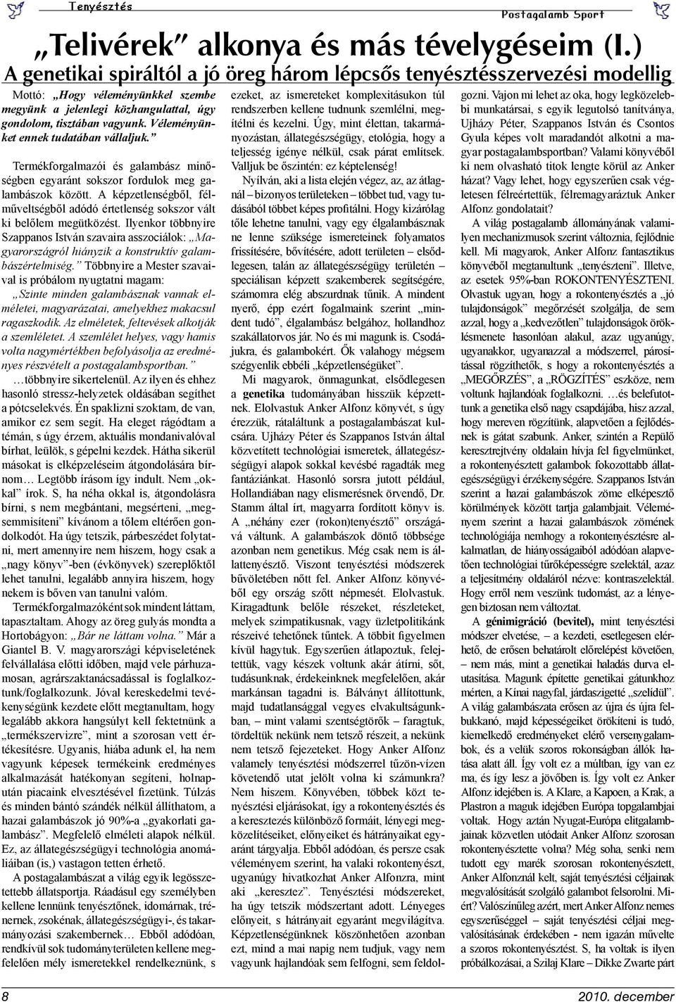 Véleményünket ennek tudatában vállaljuk. Termékforgalmazói és galambász minőségben egyaránt sokszor fordulok meg galambászok között.