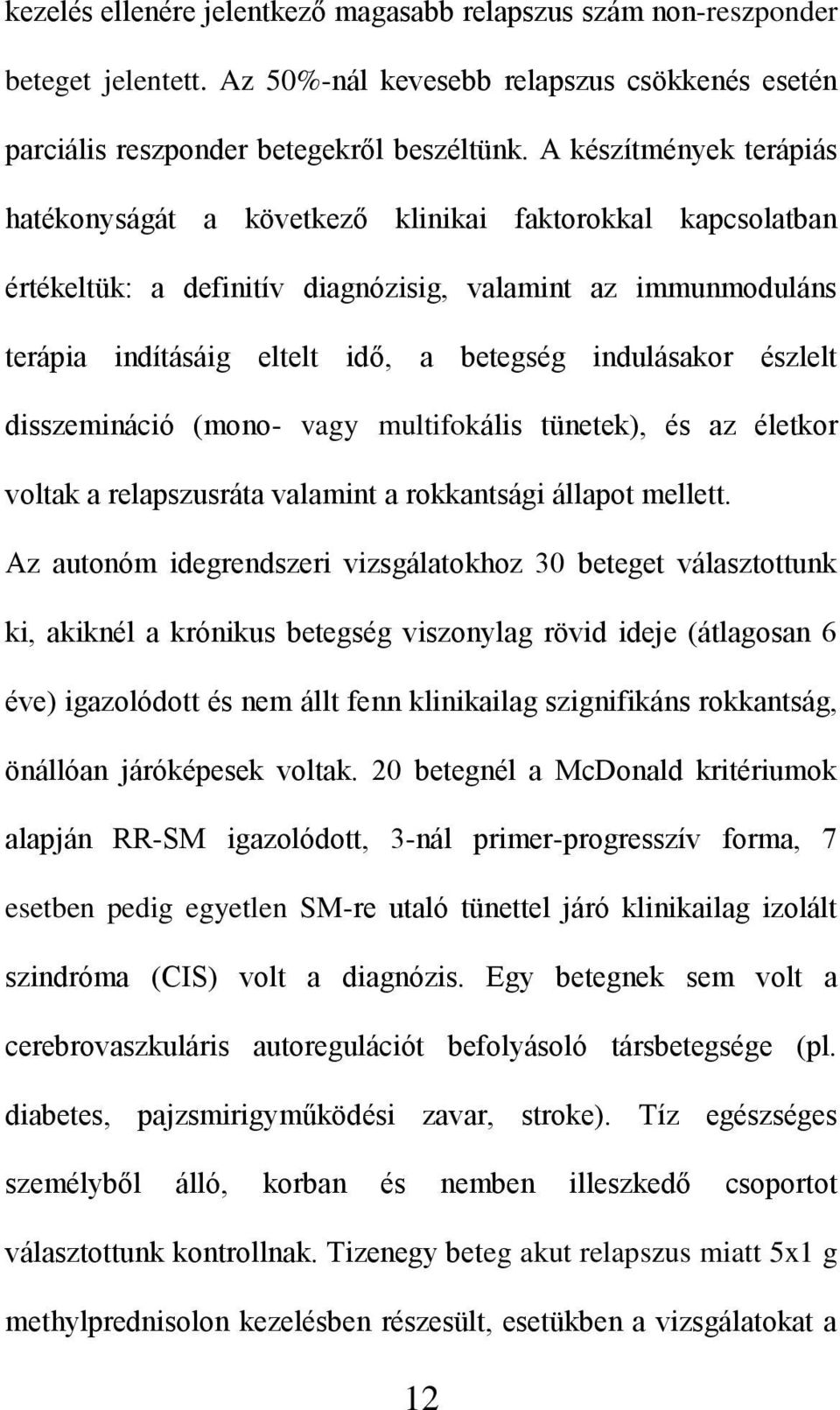 indulásakor észlelt disszemináció (mono- vagy multifokális tünetek), és az életkor voltak a relapszusráta valamint a rokkantsági állapot mellett.