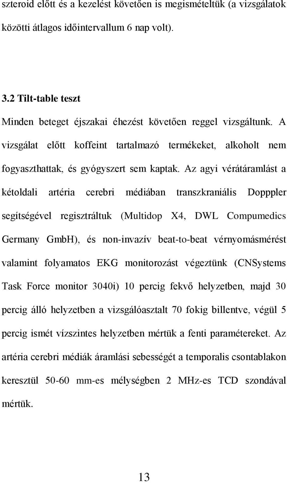 Az agyi vérátáramlást a kétoldali artéria cerebri médiában transzkraniális Dopppler segítségével regisztráltuk (Multidop X4, DWL Compumedics Germany GmbH), és non-invazív beat-to-beat vérnyomásmérést