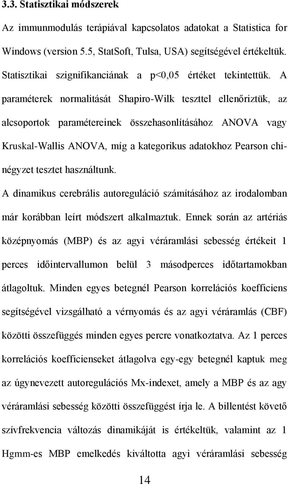 A paraméterek normalitását Shapiro-Wilk teszttel ellenőriztük, az alcsoportok paramétereinek összehasonlításához ANOVA vagy Kruskal-Wallis ANOVA, míg a kategorikus adatokhoz Pearson chinégyzet