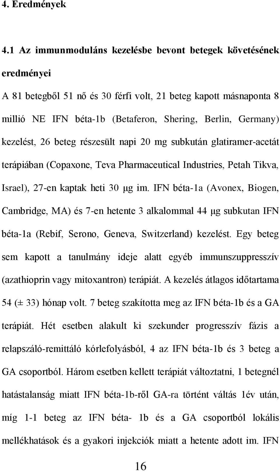 kezelést, 26 beteg részesült napi 20 mg subkután glatiramer-acetát terápiában (Copaxone, Teva Pharmaceutical Industries, Petah Tikva, Israel), 27-en kaptak heti 30 μg im.