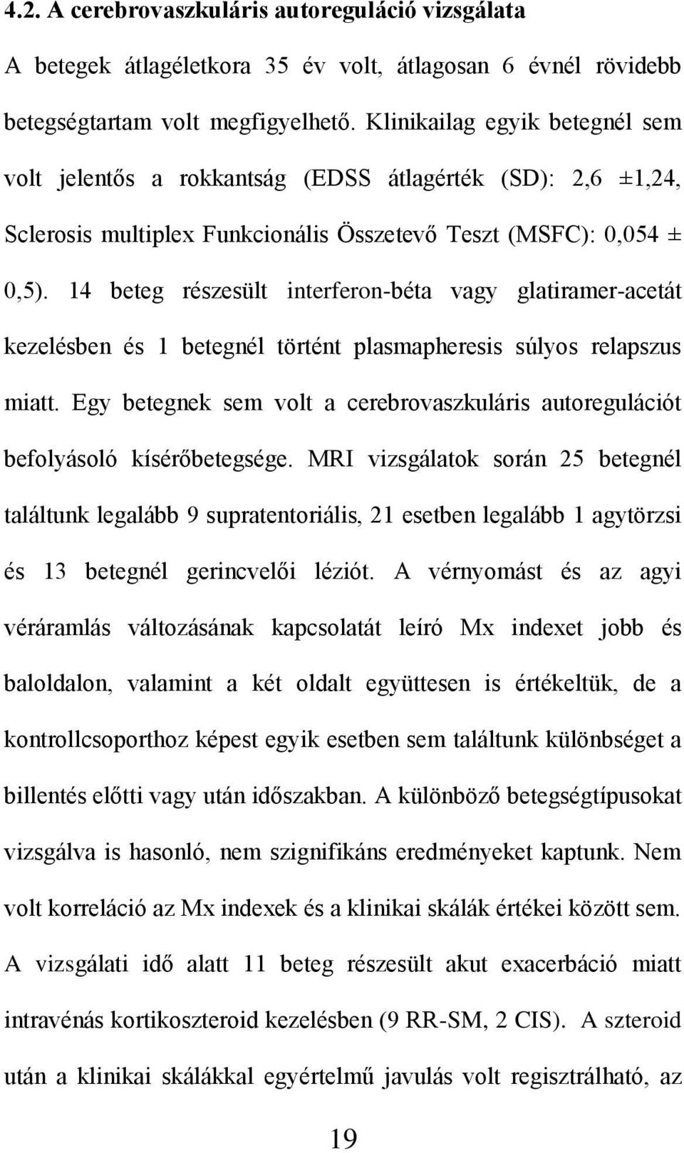 14 beteg részesült interferon-béta vagy glatiramer-acetát kezelésben és 1 betegnél történt plasmapheresis súlyos relapszus miatt.