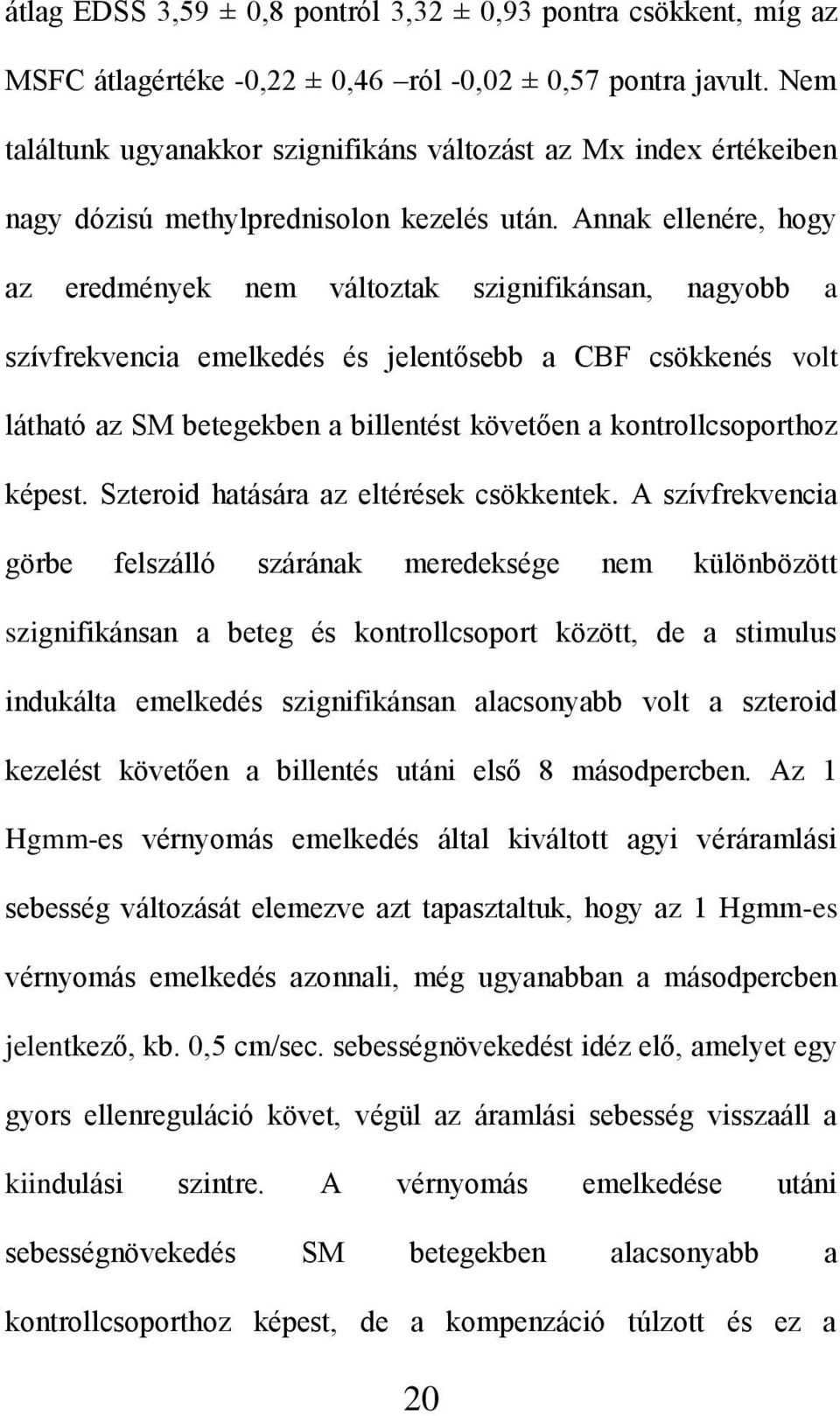 Annak ellenére, hogy az eredmények nem változtak szignifikánsan, nagyobb a szívfrekvencia emelkedés és jelentősebb a CBF csökkenés volt látható az SM betegekben a billentést követően a
