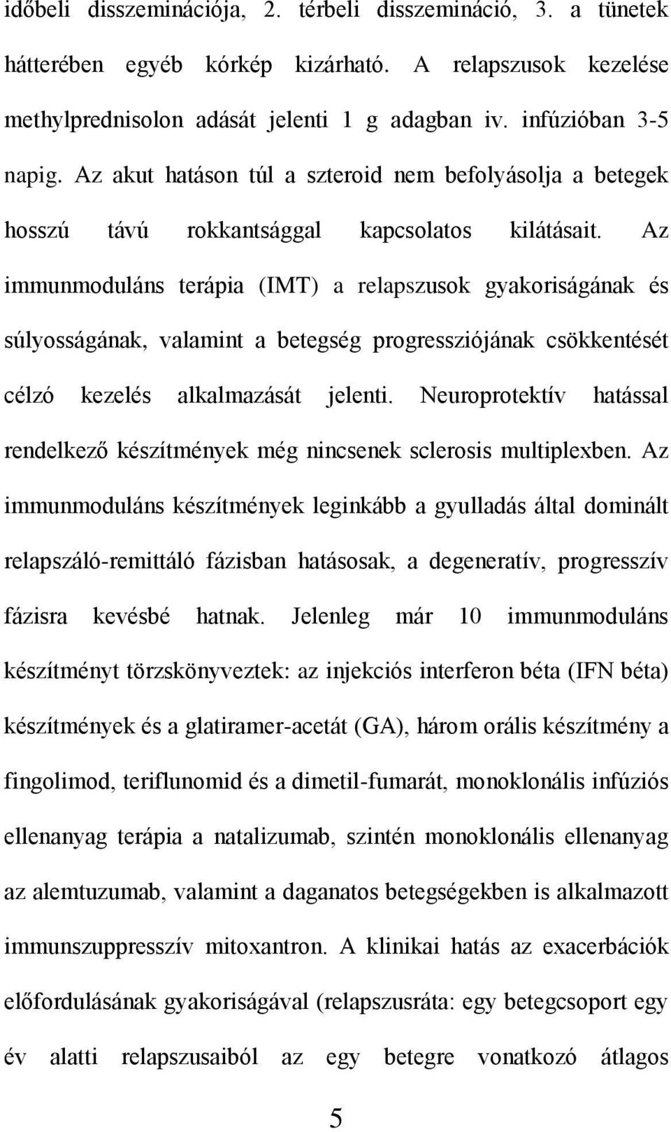 Az immunmoduláns terápia (IMT) a relapszusok gyakoriságának és súlyosságának, valamint a betegség progressziójának csökkentését célzó kezelés alkalmazását jelenti.