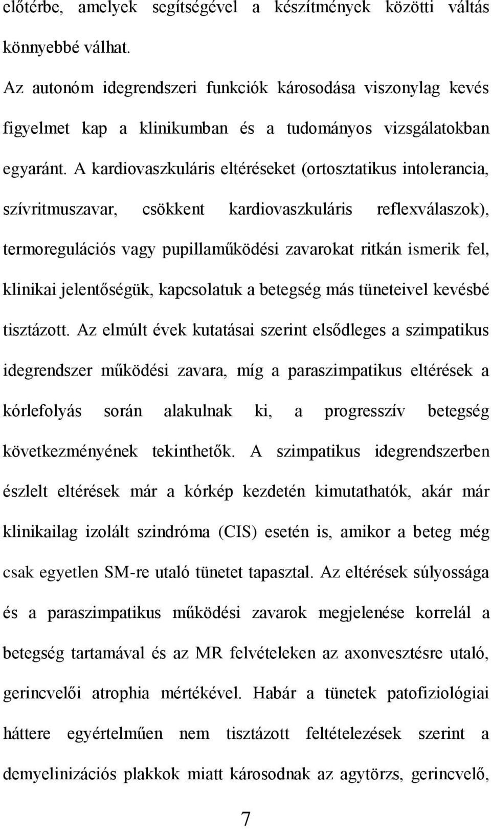 A kardiovaszkuláris eltéréseket (ortosztatikus intolerancia, szívritmuszavar, csökkent kardiovaszkuláris reflexválaszok), termoregulációs vagy pupillaműködési zavarokat ritkán ismerik fel, klinikai