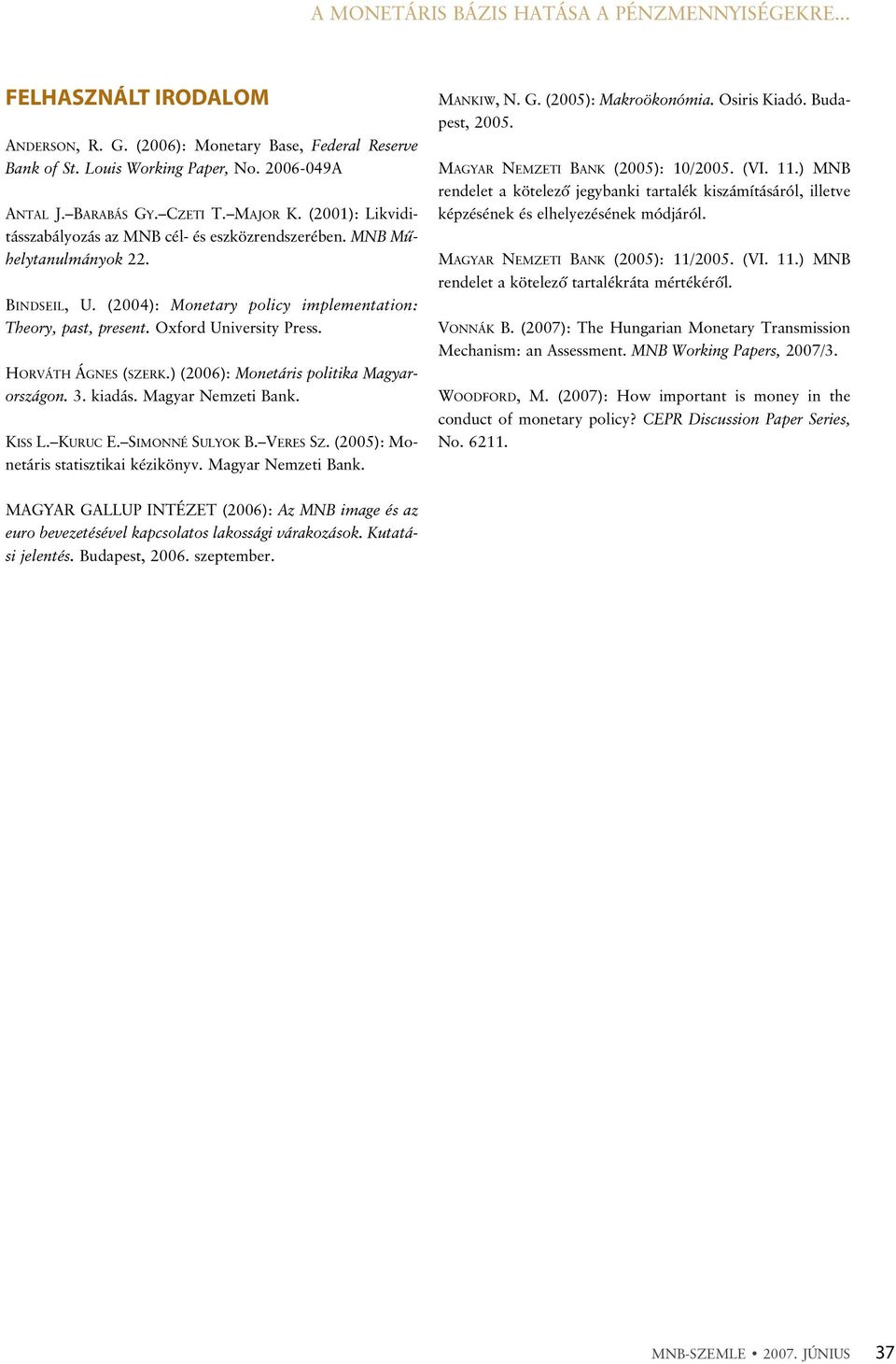 HORVÁTH ÁGNES (SZERK.) (2006): Monetáris politika Magyarországon. 3. kiadás. Magyar Nemzeti Bank. KISS L. KURUC E. SIMONNÉ SULYOK B. VERES SZ. (2005): Monetáris statisztikai kézikönyv.