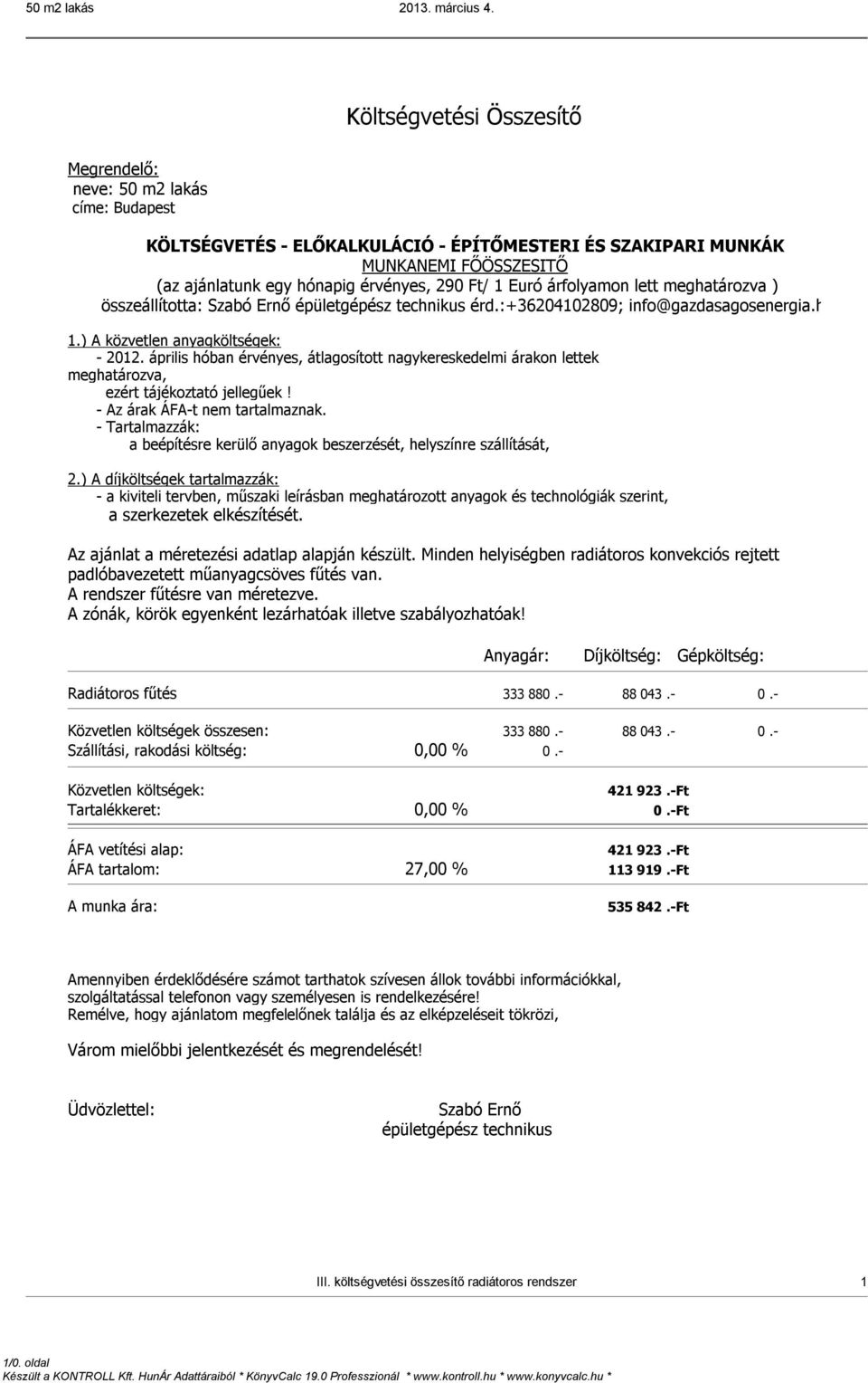 1 Euró árfolyamon lett meghatározva ) összeállította: Szabó Ernő épületgépész technikus érd.:+36204102809; info@gazdasagosenergia.hu 1.) A közvetlen anyagköltségek: - 2012.