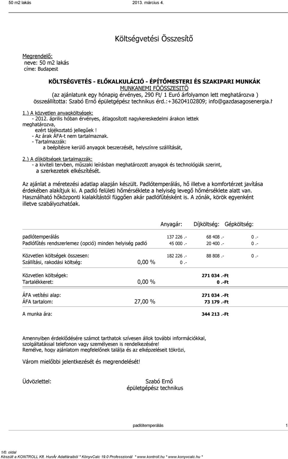 1 Euró árfolyamon lett meghatározva ) összeállította: Szabó Ernő épületgépész technikus érd.:+36204102809; info@gazdasagosenergia.hu 1.) A közvetlen anyagköltségek: - 2012.