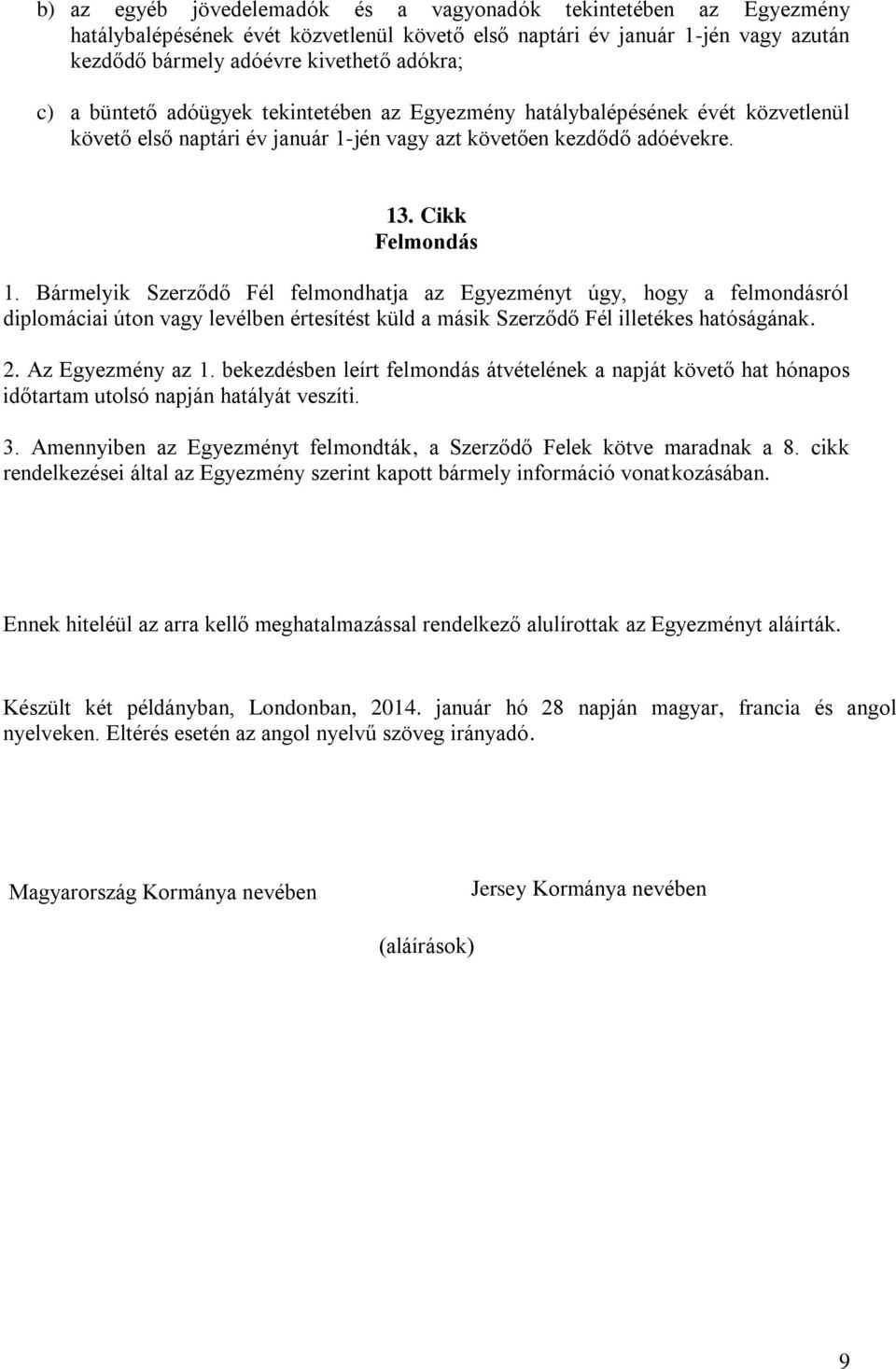 Bármelyik Szerződő Fél felmondhatja az Egyezményt úgy, hogy a felmondásról diplomáciai úton vagy levélben értesítést küld a másik Szerződő Fél illetékes hatóságának. 2. Az Egyezmény az 1.