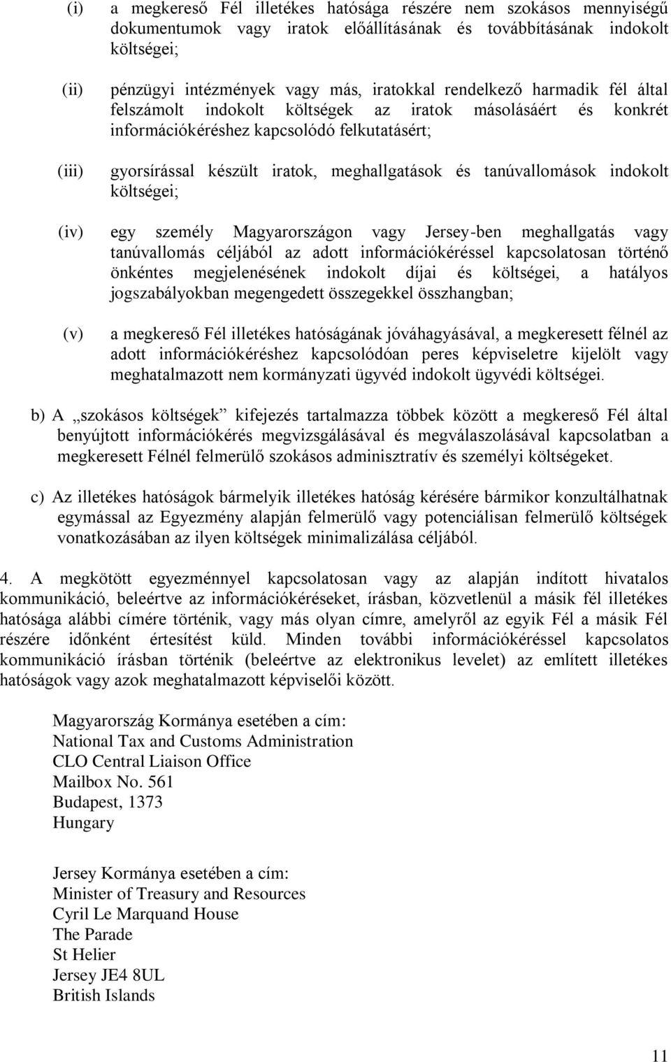 tanúvallomások indokolt költségei; (iv) egy személy Magyarországon vagy Jersey-ben meghallgatás vagy tanúvallomás céljából az adott információkéréssel kapcsolatosan történő önkéntes megjelenésének