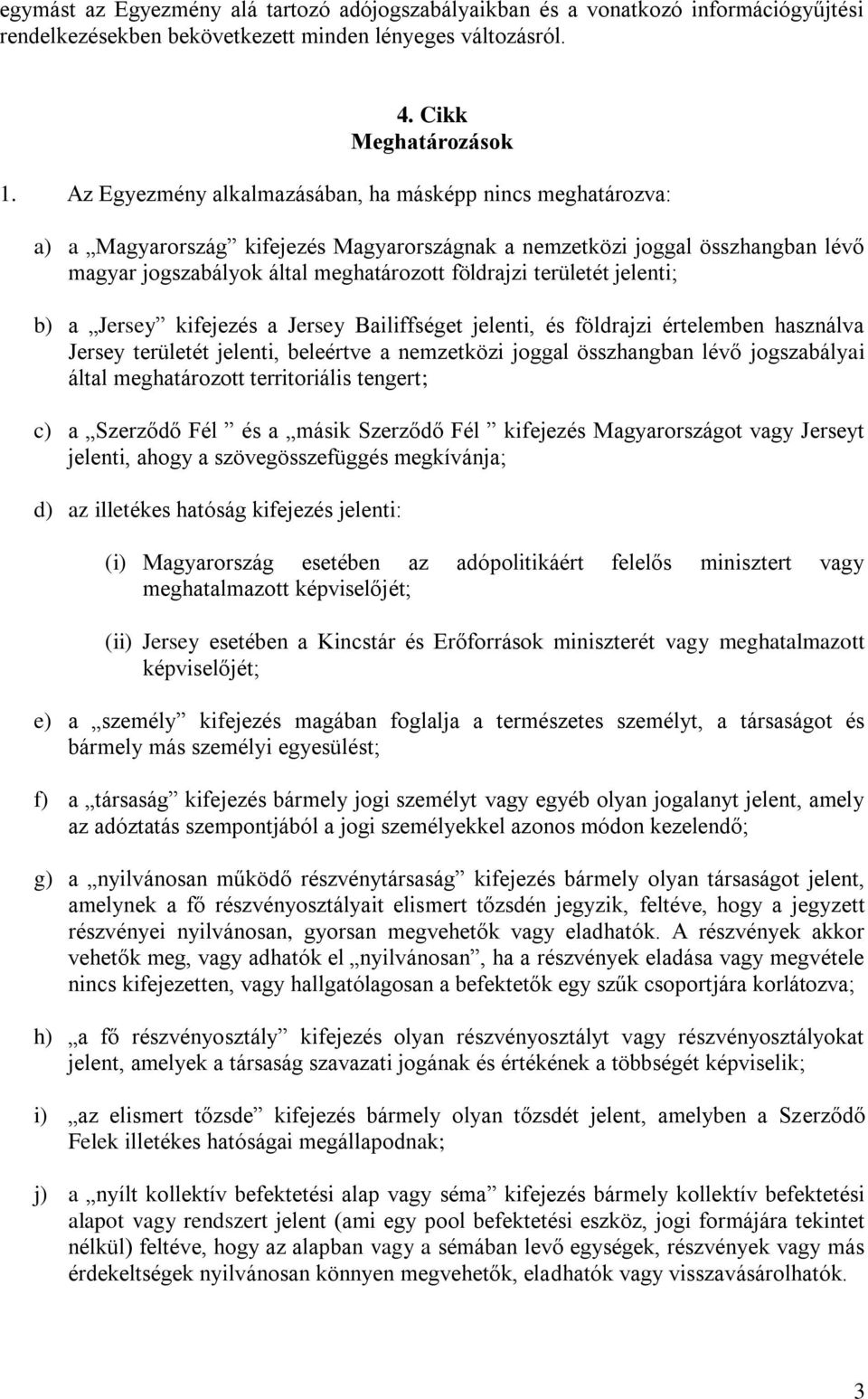 területét jelenti; b) a Jersey kifejezés a Jersey Bailiffséget jelenti, és földrajzi értelemben használva Jersey területét jelenti, beleértve a nemzetközi joggal összhangban lévő jogszabályai által