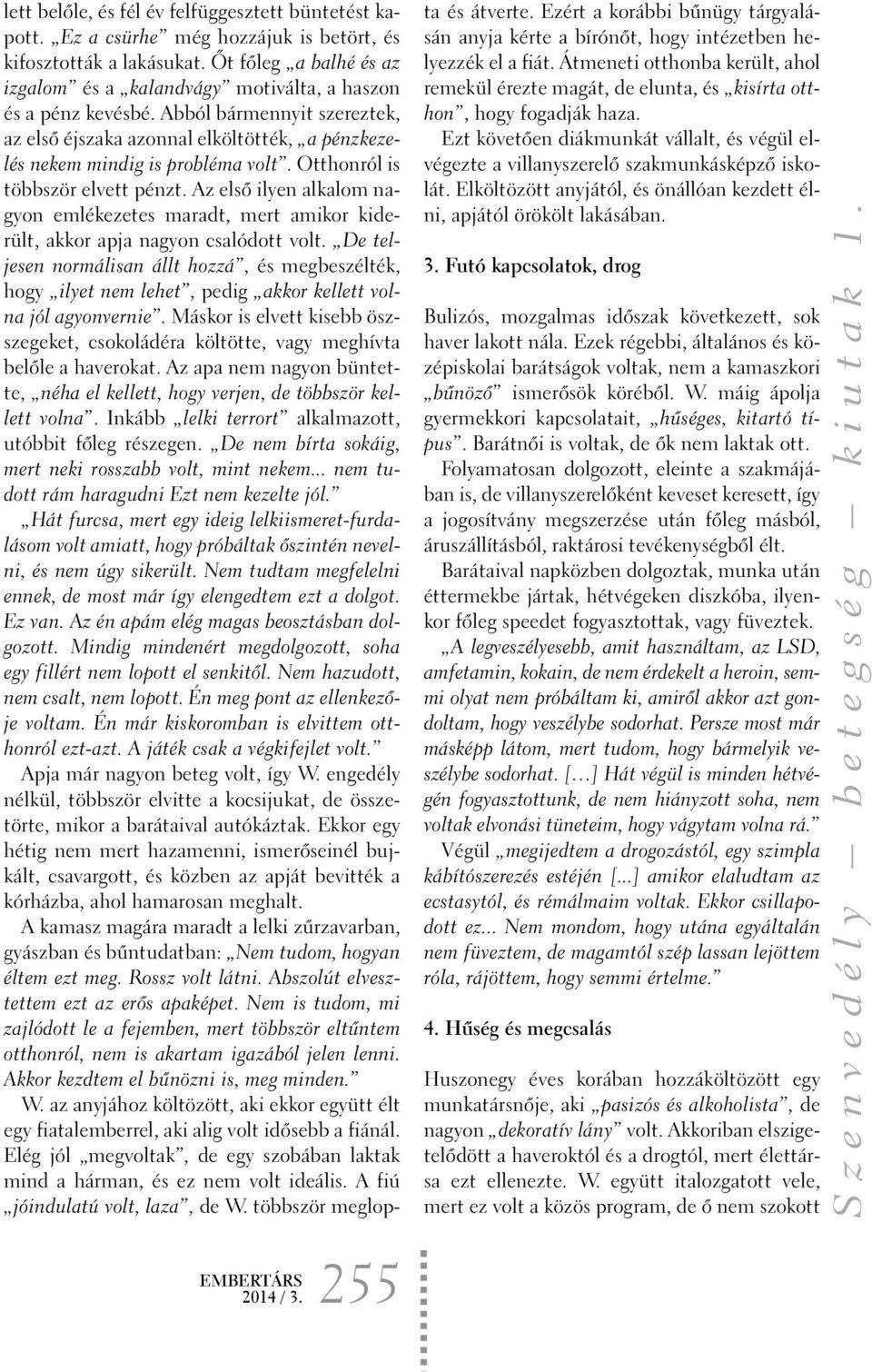Otthonról is többször elvett pénzt. Az elsõ ilyen alkalom nagyon emlékezetes maradt, mert amikor kiderült, akkor apja nagyon csalódott volt.