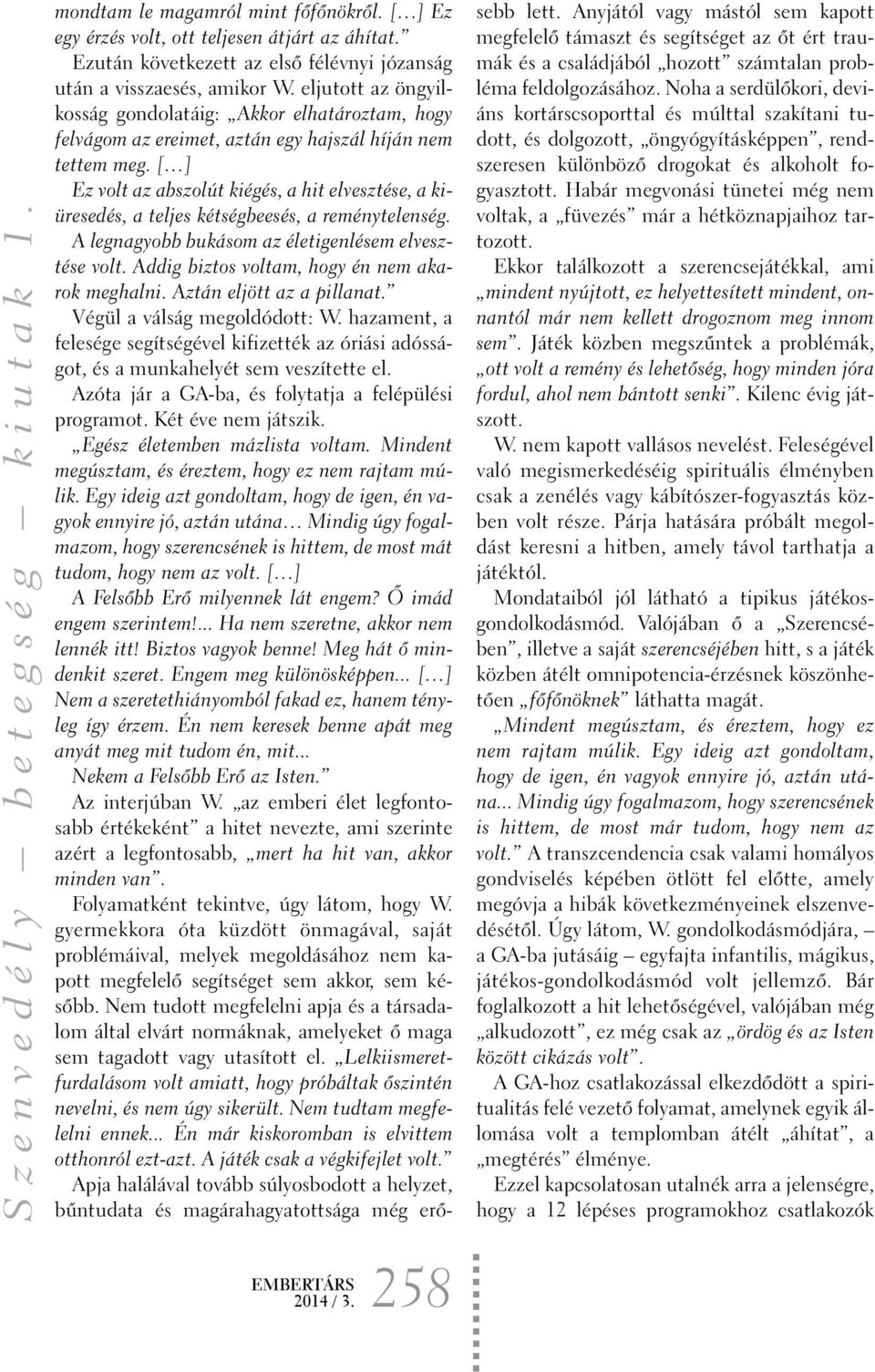 [ ] Ez volt az abszolút kiégés, a hit elvesztése, a kiüresedés, a teljes kétségbeesés, a reménytelenség. A legnagyobb bukásom az életigenlésem elvesztése volt.