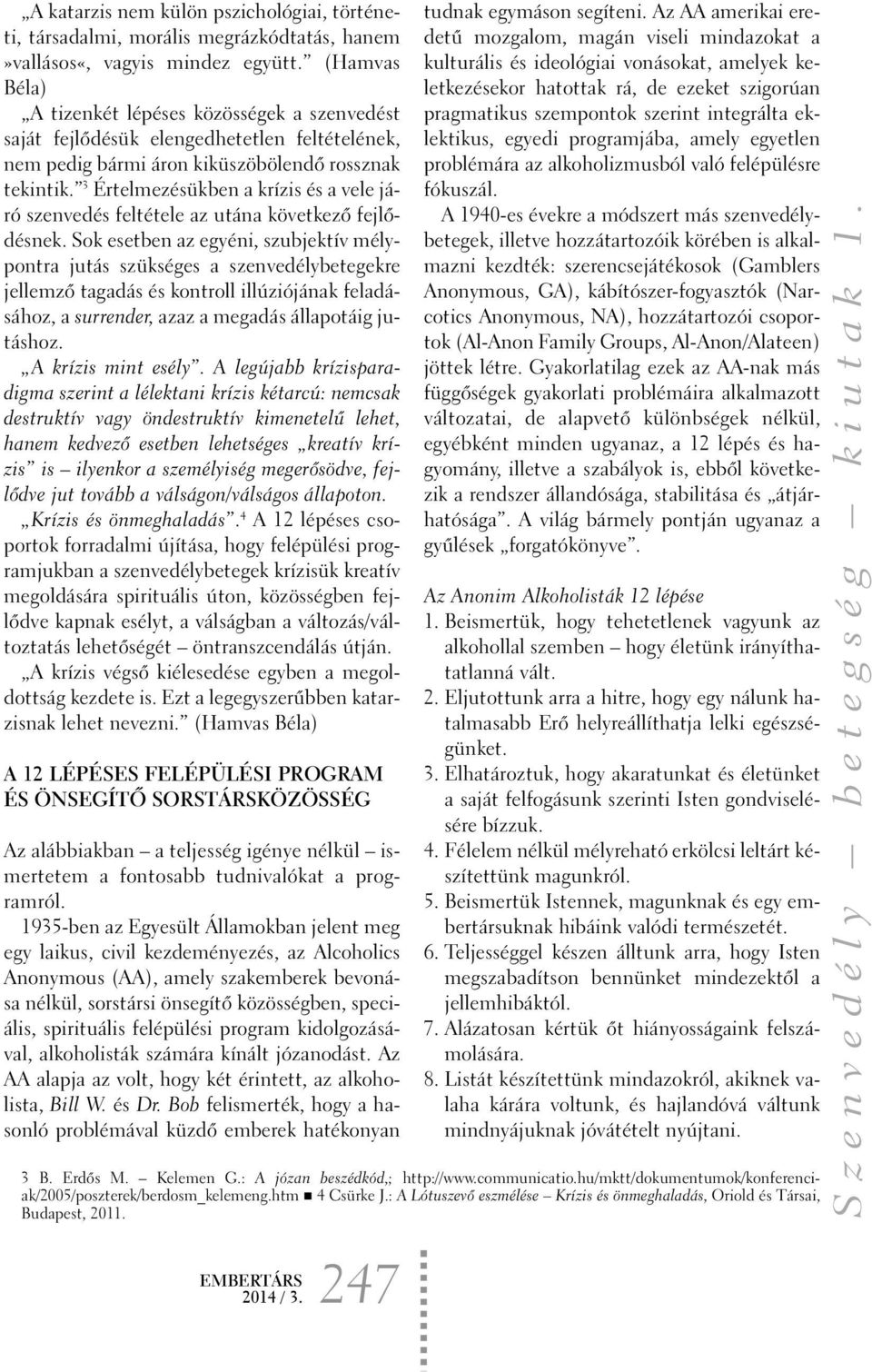 3 Értelmezésükben a krízis és a vele járó szenvedés feltétele az utána következõ fejlõdésnek.