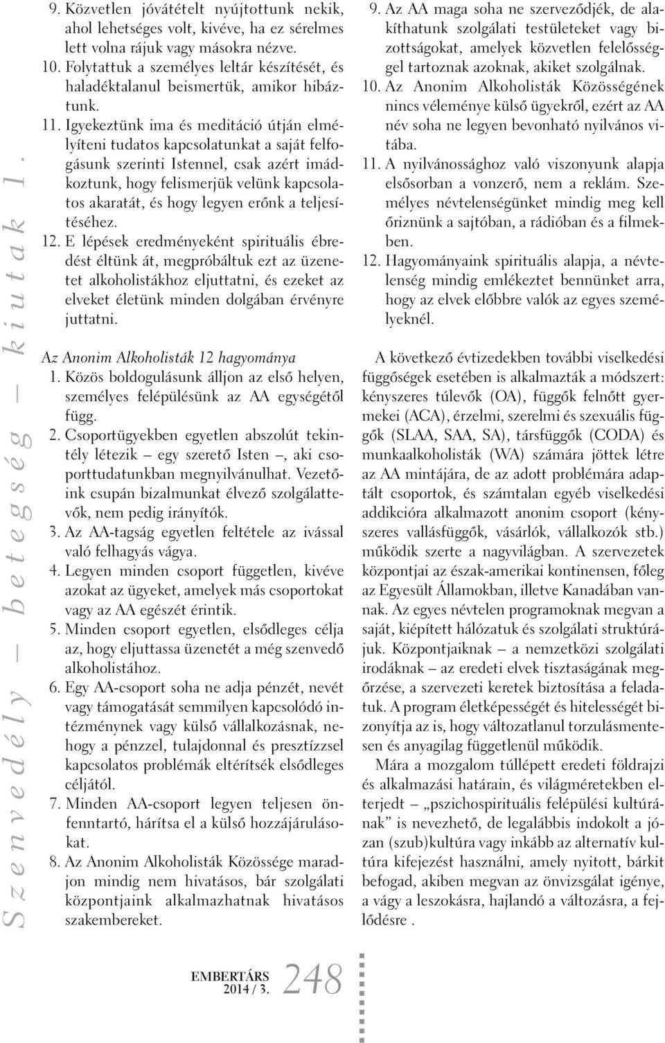 Igyekeztünk ima és meditáció útján elmélyíteni tudatos kapcsolatunkat a saját felfogásunk szerinti Istennel, csak azért imádkoztunk, hogy felismerjük velünk kapcsolatos akaratát, és hogy legyen erõnk