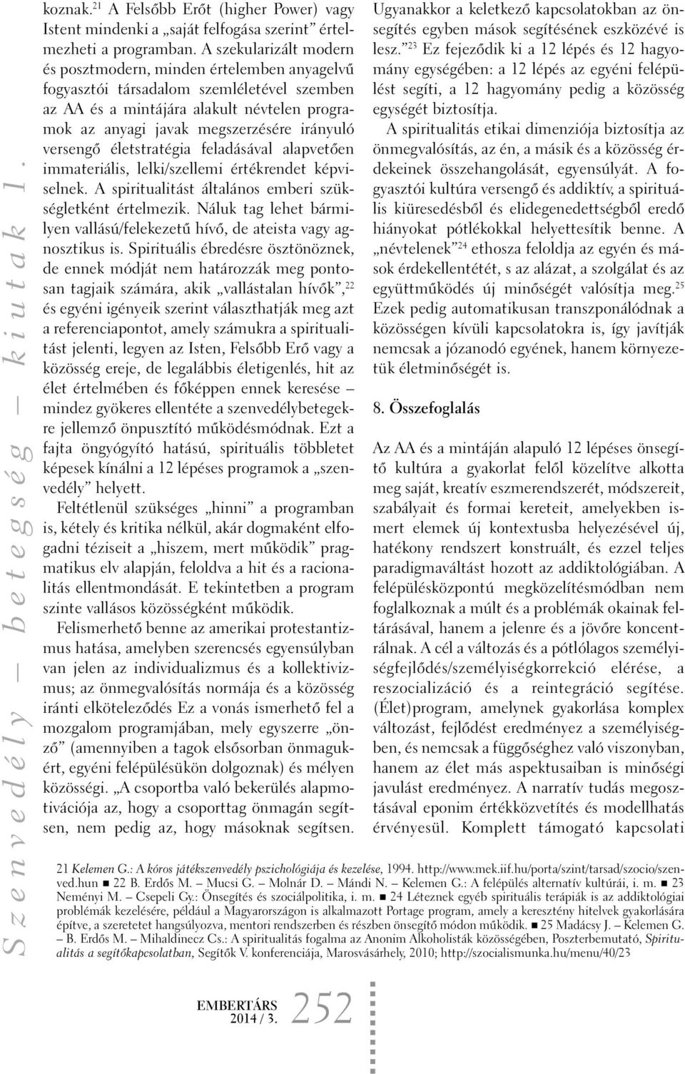versengõ életstratégia feladásával alapvetõen immateriális, lelki/szellemi értékrendet képviselnek. A spiritualitást általános emberi szükségletként értelmezik.