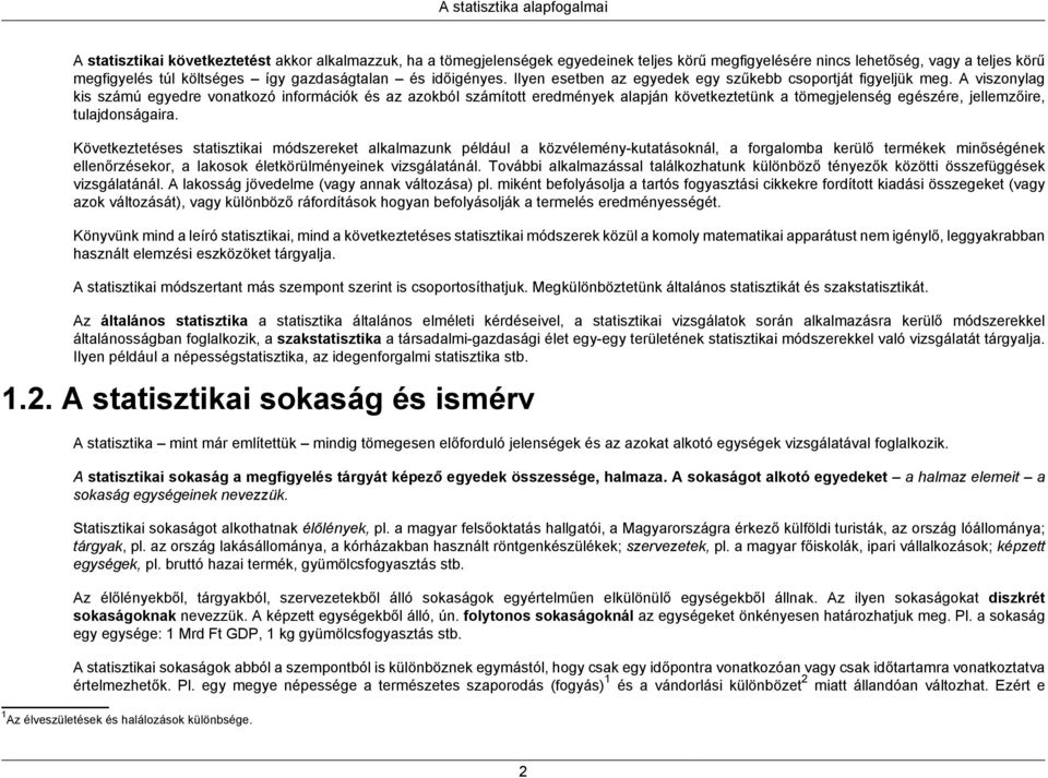 A viszonylag kis számú egyedre vonatkozó információk és az azokból számított eredmények alapján következtetünk a tömegjelenség egészére, jellemzőire, tulajdonságaira.